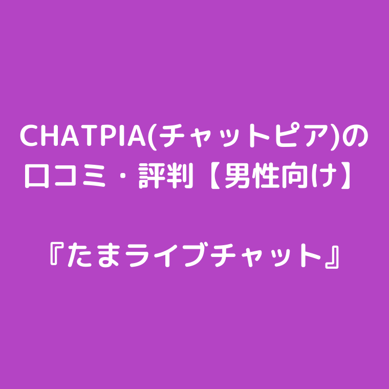 CHATPIA(チャットピア)の口コミ・評判【男性向け】