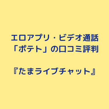 エロアプリ・ビデオ通話「ポテト」の口コミ評判と安全性〜見せ合いできる？