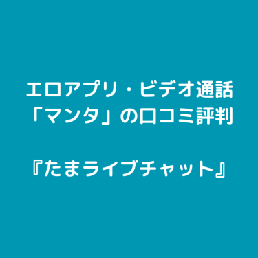 エロアプリ・ビデオ通話「マンタ」の口コミ評判と安全性〜見せ合いできる？