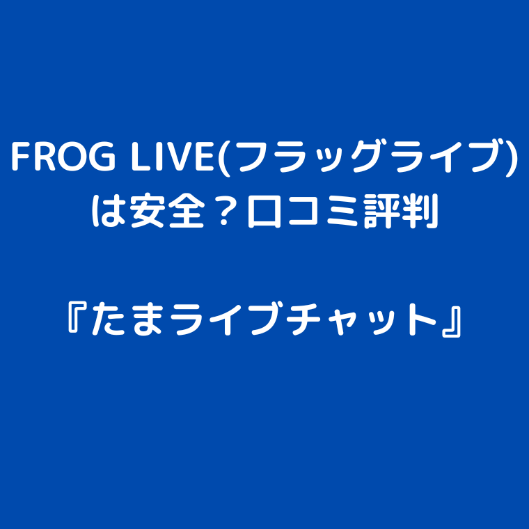 アプリ「FROG LIVE(フラッグライブ)」は安全？口コミ評判や無料ポイント、使い方を解説