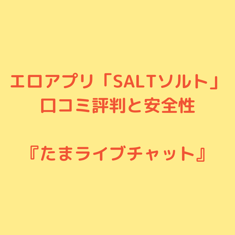 エロアプリ「SALT(ソルト)」の口コミ評判と安全性〜見せ合いできる？